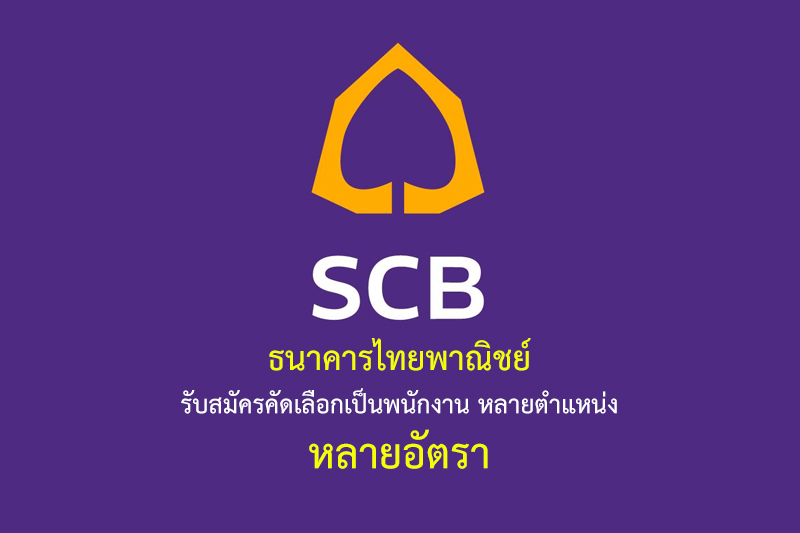 ธนาคารไทยพาณิชย์ รับสมัครคัดเลือกเป็นพนักงาน หลายตำแหน่ง หลายอัตรา