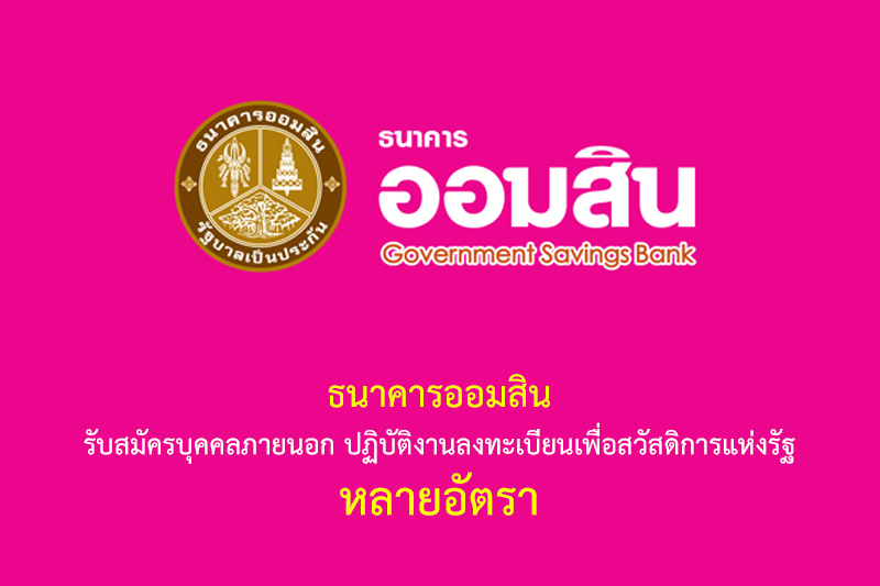 ธนาคารออมสิน รับสมัครบุคคลภายนอก ปฏิบัติงานลงทะเบียนเพื่อสวัสดิการแห่งรัฐ หลายอัตรา