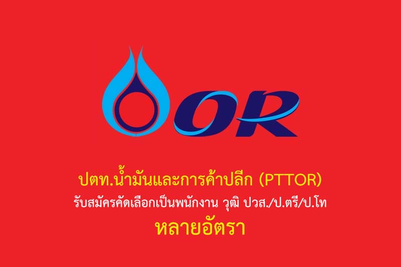 ปตท.น้ำมันและการค้าปลีก (PTTOR) รับสมัครคัดเลือกเป็นพนักงาน วุฒิ ปวส./ป.ตรี/ป.โท หลายอัตรา