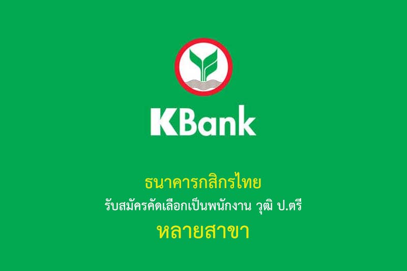 ธนาคารกสิกรไทย รับสมัครคัดเลือกเป็นพนักงาน วุฒิ ป.ตรี หลายสาขา