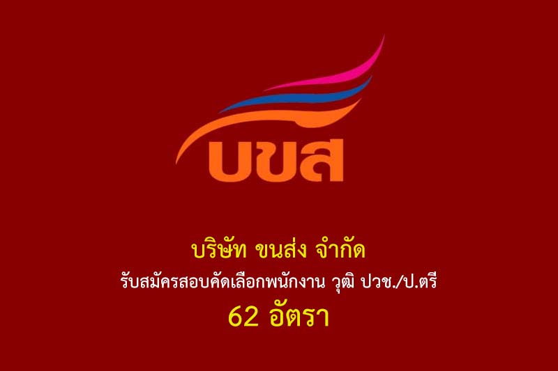 บริษัท ขนส่ง จำกัด รับสมัครสอบคัดเลือกพนักงาน วุฒิ ปวช./ป.ตรี 62 อัตรา