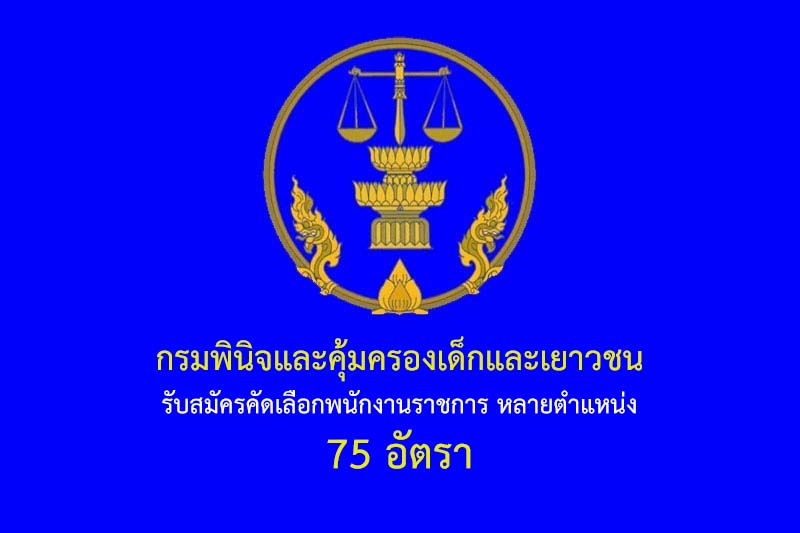 กรมพินิจและคุ้มครองเด็กและเยาวชน รับสมัครคัดเลือกพนักงานราชการ หลายตำแหน่ง 75 อัตรา