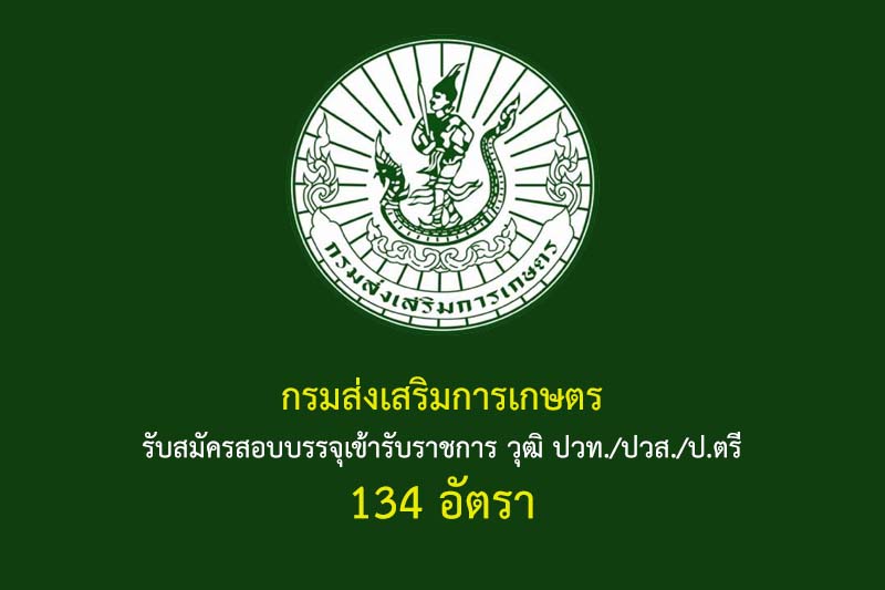 กรมส่งเสริมการเกษตร รับสมัครสอบบรรจุเข้ารับราชการ วุฒิ ปวท./ปวส./ป.ตรี 134 อัตรา