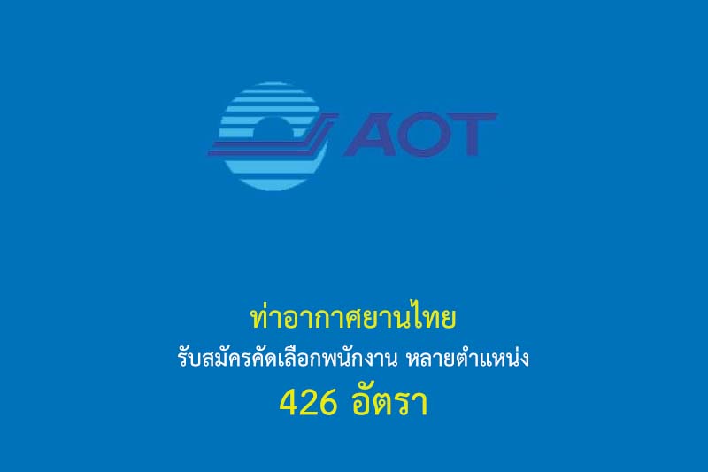ท่าอากาศยานไทย รับสมัครคัดเลือกพนักงาน หลายตำแหน่ง 426 อัตรา
