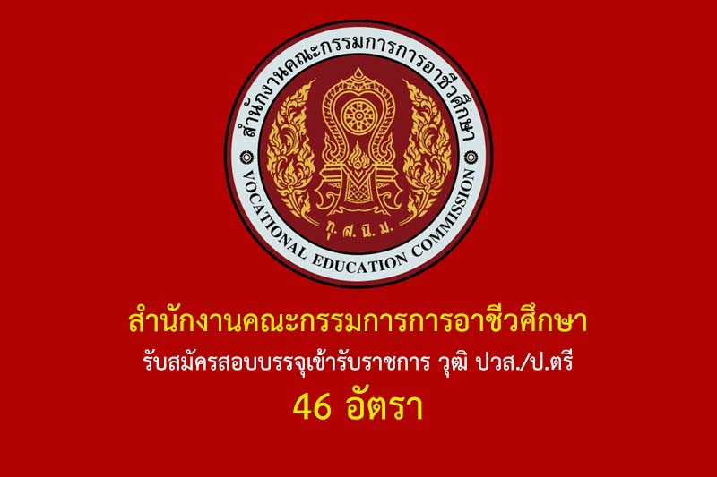 สำนักงานคณะกรรมการการอาชีวศึกษา รับสมัครสอบบรรจุเข้ารับราชการ วุฒิ ปวส./ป.ตรี 46 อัตรา