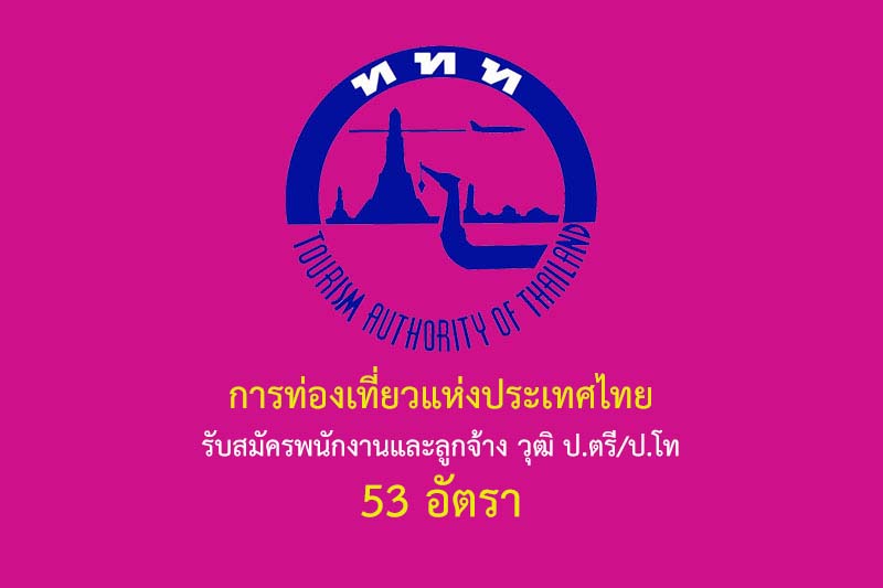 การท่องเที่ยวแห่งประเทศไทย รับสมัครพนักงานและลูกจ้าง วุฒิ ป.ตรี/ป.โท 53 อัตรา