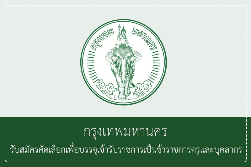 กรรมการข้าราชการกรุงเทพมหานคร รับสมัครคัดเลือกเพื่อบรรจุเข้ารับราชการเป็นข้าราชการครูและบุคลากร สมัครด้วยตนเอง  15 – 26 มิถุนายน 2569