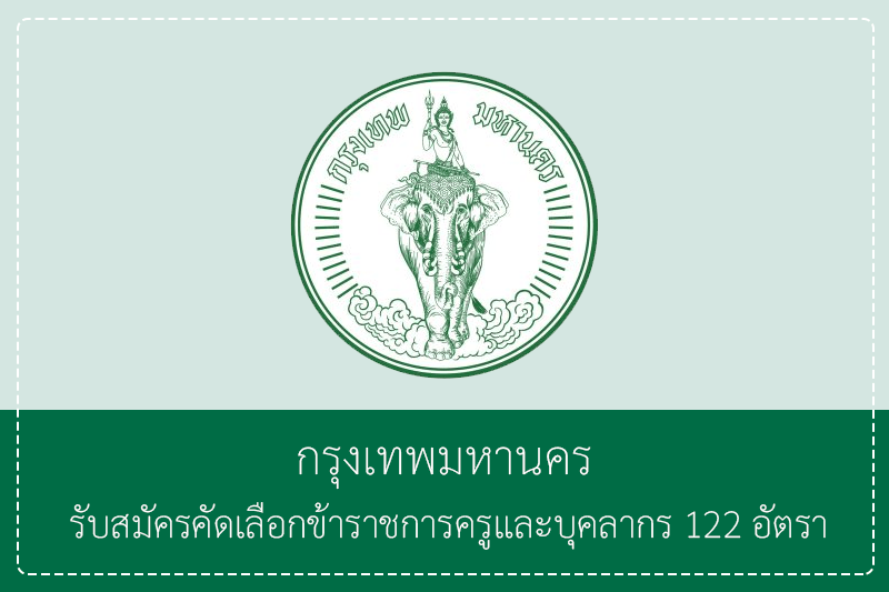 กรรมการข้าราชการกรุงเทพมหานคร รับสมัครคัดเลือกเพื่อบรรจุเข้ารับราชการเป็นข้าราชการครูและบุคลากร 122 อัตรา สมัครวันที่ 15 – 26 มิถุนายน 2569